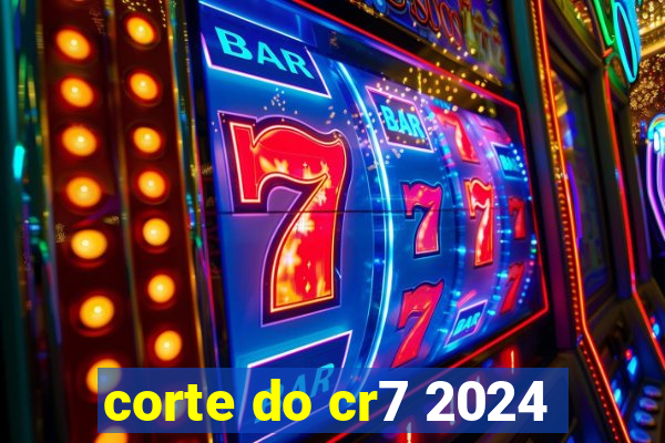 corte do cr7 2024